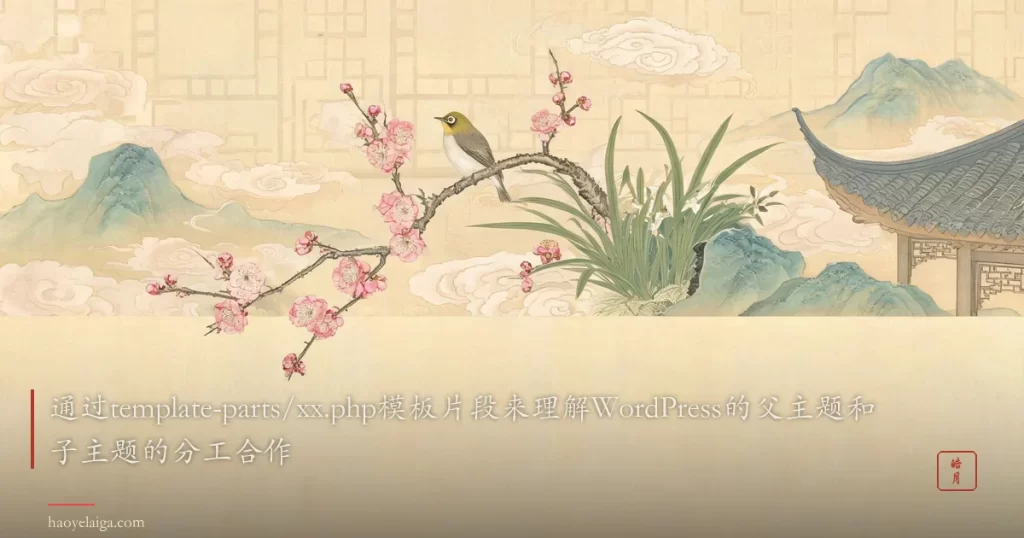 通过template-parts/xx.php模板片段来理解WordPress的父主题和子主题的分工合作