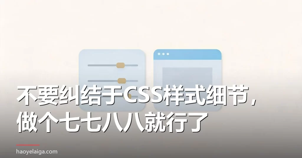 不要纠结于CSS样式细节，做个七七八八就行了