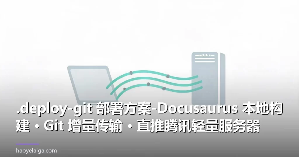 .deploy-git 部署方案-Docusaurus 本地构建 · Git 增量传输 · 直推腾讯轻量服务器