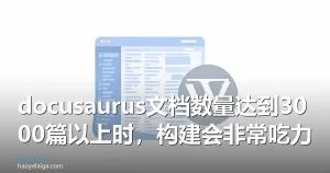 docusaurus文档数量达到3000篇以上时，构建会非常吃力
