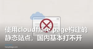 使用cloudflare page构建的静态站点，国内基本打不开