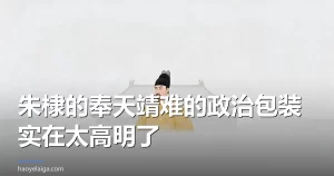 朱棣的奉天靖难的政治包装实在太高明了